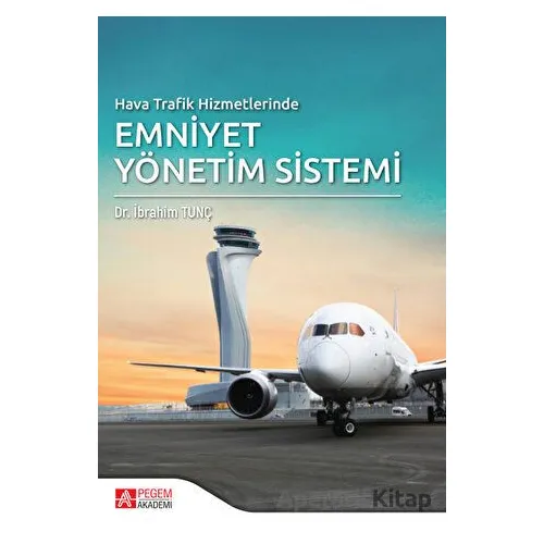 Hava Trafik Hizmetlerinde Emniyet Yönetim Sistemi - İbrahim Tunç - Pegem Akademi Yayıncılık
