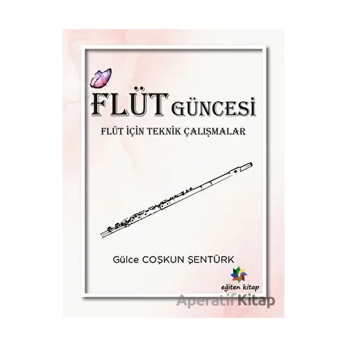 Flüt Güncesi - Flüt İçin Teknik Çalışmalar - Gülce Coşkun Şentürk - Eğiten Kitap