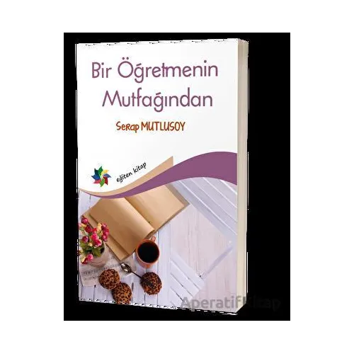 Bir Öğretmenin Mutfağından - Serap Mutlusoy - Eğiten Kitap