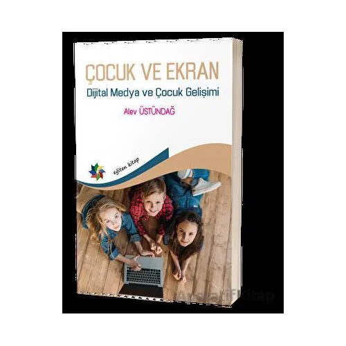 Çocuk ve Ekran - Dijital Medya ve Çocuk Gelişimi - Alev Üstündağ - Eğiten Kitap