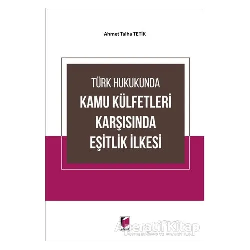 Türk Hukukunda Kamu Külfetleri Karşısında Eşitlik İlkesi - Ahmet Talha Tetik - Adalet Yayınevi