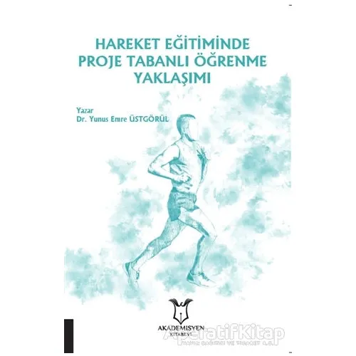 Hareket Eğitiminde Proje Tabanlı Öğrenme Yaklaşımı - Yunus Emre Üstgörül - Akademisyen Kitabevi