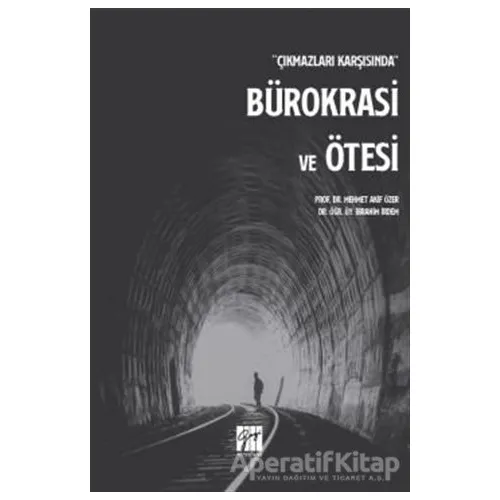Çıkmazları Karşısında Bürokrasi ve Ötesi - İbrahim İrdem - Gazi Kitabevi