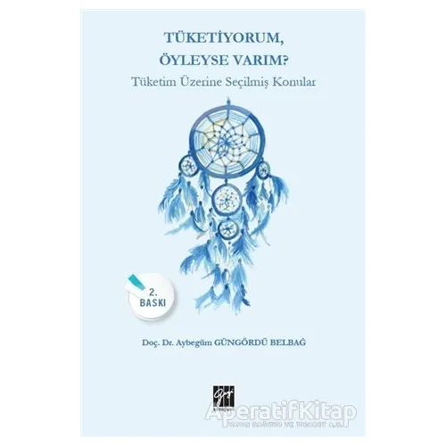 Tüketiyorum Öyleyse Varım? - Aybegüm Güngördü Belbağ - Gazi Kitabevi