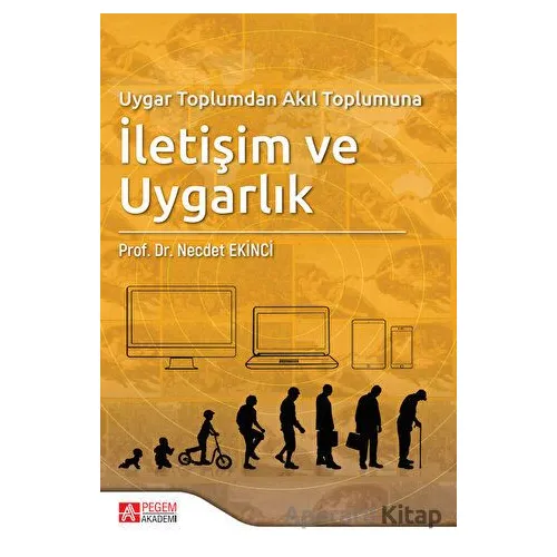 Uygar Toplumdan Akıl Toplumuna İletişim ve Uygarlık - Necdet Ekinci - Pegem Akademi Yayıncılık