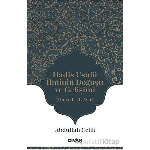 Hadis Usulü İlminin Doğuşu ve Gelişimi - Abdullah Çelik - Divan Kitap