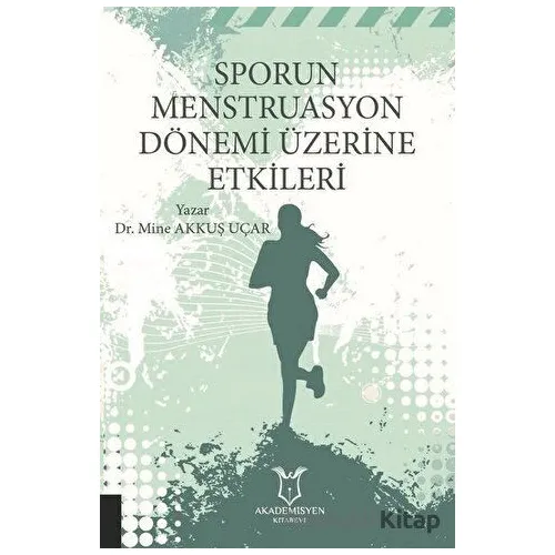 Sporun Menstruasyon Dönemi Üzerine Etkileri - Mine Akkuş Uçar - Akademisyen Kitabevi