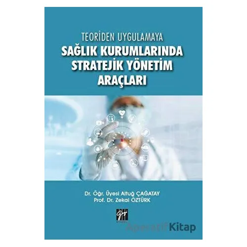 Teoriden Uygulamaya Sağlık Kurumlarında Stratejik Yönetim Araçları - Zekai Öztürk - Gazi Kitabevi