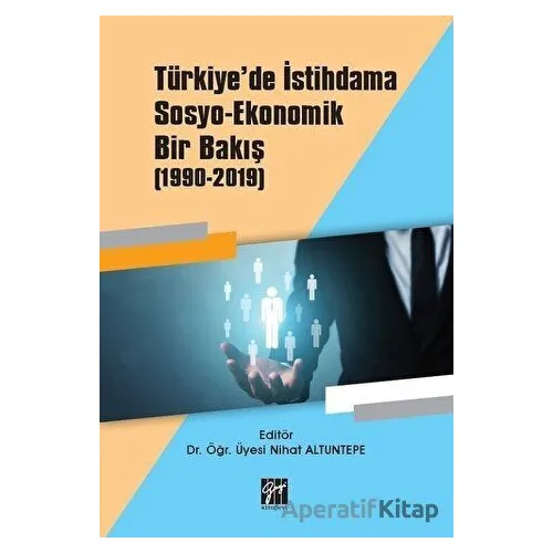 Türkiyede İstihdama Sosyo-Ekonomik Bir Bakış (1990-2019) - Nihat Altuntepe - Gazi Kitabevi