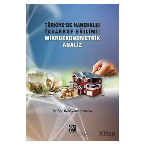 Türkiyede Hanehalkı Tasarruf Eğilimi: Mikroekonometrik Analiz - Zerife Yıldırım - Gazi Kitabevi