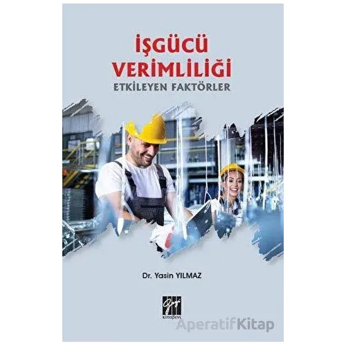 İşgücü Verimliliği Etkileyen Faktörler - Yasin Yılmaz - Gazi Kitabevi