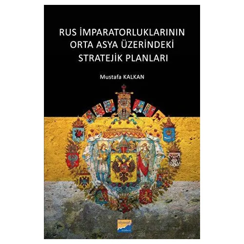 Rus İmparatorluklarının Orta Asya Üzerindeki Stratejik Planları - Mustafa Kalkan - Siyasal Kitabevi