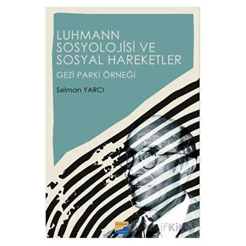 Luhmann Sosyolojisi ve Sosyal Hareketler - Gezi Parkı Örneği - Selman Yarcı - Siyasal Kitabevi