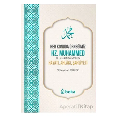 Her Konuda Örneğimiz Hz. Muhammed (S.A.S.) Hayatı, Ahlâkı, Şahsiyeti