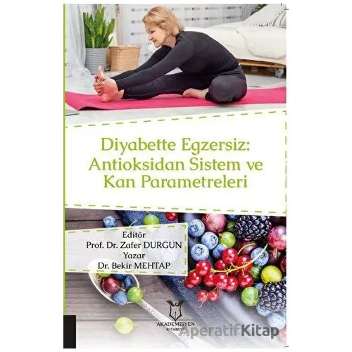 Diyabette Egzersiz: Antioksidan Sistem ve Kan Parametreleri - Bekir Mehtap - Akademisyen Kitabevi