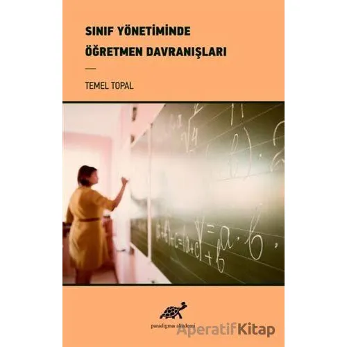 Sınıf Yönetiminde Öğretmen Davranışları - Temel Topal - Paradigma Akademi Yayınları
