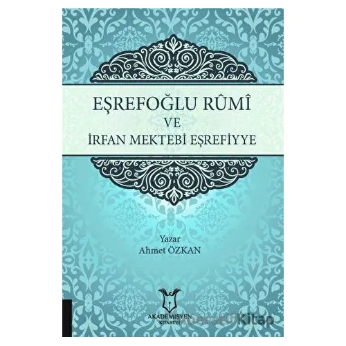 Eşrefoğlu Rumi ve İrfan Mektebi Eşrefiyye - Ahmet Özkan - Akademisyen Kitabevi