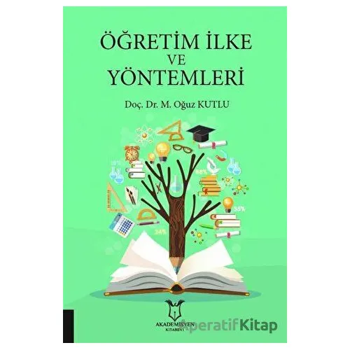 Öğretim İlke ve Yöntemleri - M. Oğuz Kutlu - Akademisyen Kitabevi
