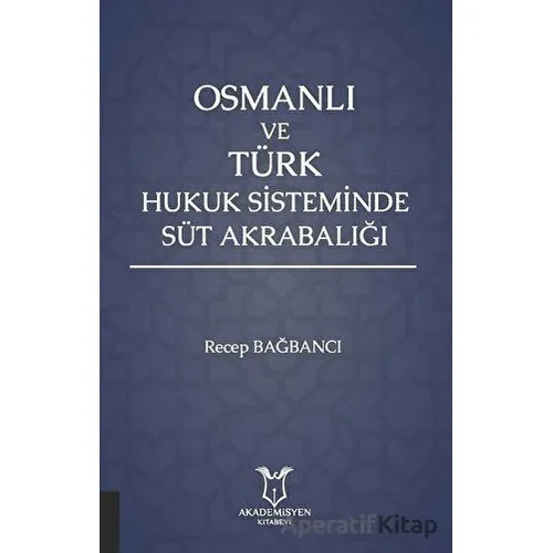 Osmanlı ve Türk Hukuk Sisteminde Süt Akrabalığı - Recep Bağbancı - Akademisyen Kitabevi