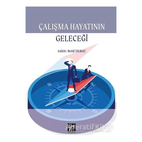 Çalışma Hayatının Geleceği - Betül Yılmaz - Gazi Kitabevi