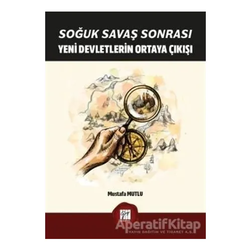 Soğuk Savaş Sonrası Yeni Devletlerin Ortaya Çıkışı - Mustafa Mutlu - Gazi Kitabevi