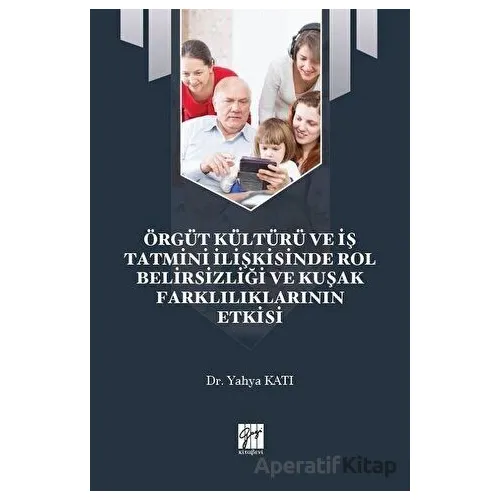 Örgüt Kültürü ve İş Tatmini İlişkisinde Rol Belirsizliği ve Kuşak Farklılıklarının Etkisi