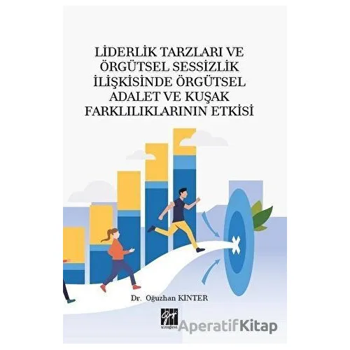 Liderlik Tarzları ve Örgütsel Sessizlik İlişkisinde Örgütsel Adalet ve Kuşak Farklılıklarının Etkisi