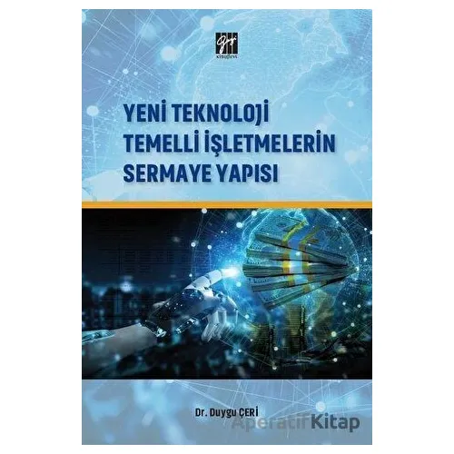 Yeni Teknoloji Temelli İşletmelerin Sermaye Yapısı - Duygu Çeri - Gazi Kitabevi