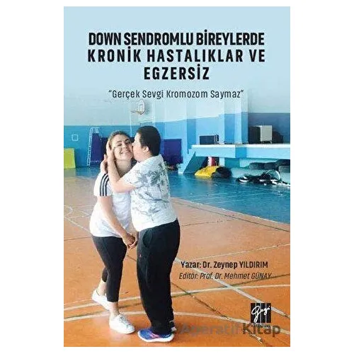Down Sendromlu Bireylerde Kronik Hastalıklar ve Egzersiz - Zeynep Yıldırım - Gazi Kitabevi