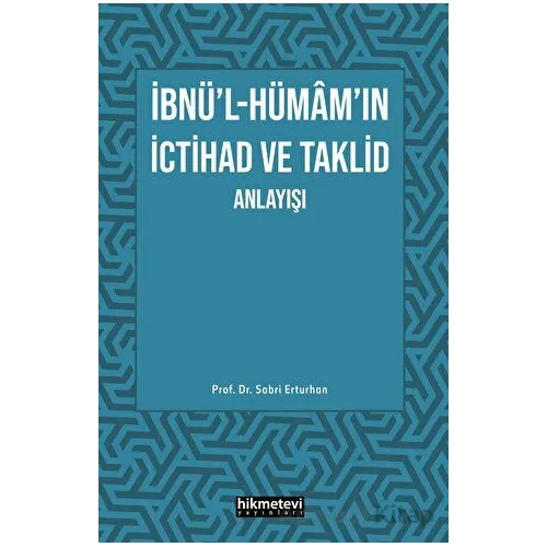 İbnül- Hümamın İctihad ve Taklit Anlayışı - Sabri Erturhan - Hikmetevi Yayınları