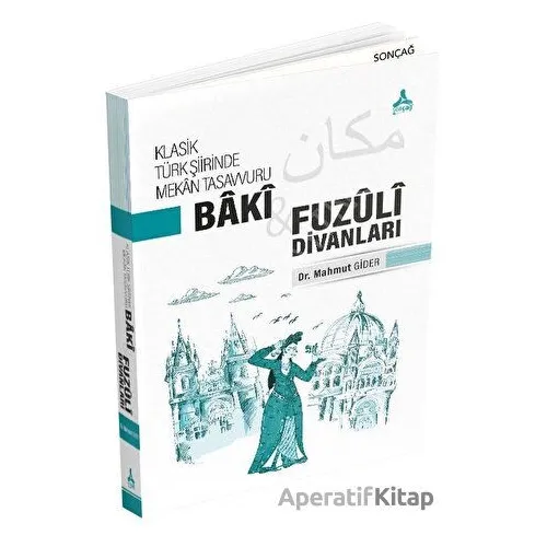 Klasik Türk Şiirinde Mekan Tasavvuru - Baki ve Fuzuli Divanları - Mahmut Gider - Sonçağ Yayınları