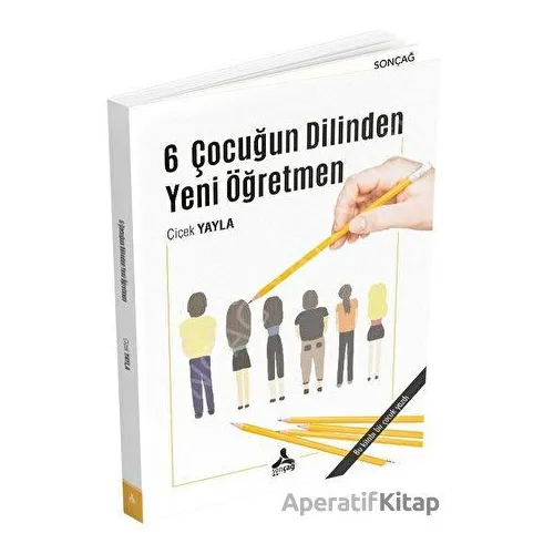 6 Çocuğun Dilinden Yeni Öğretmen - Çiçek Yayla - Sonçağ Yayınları
