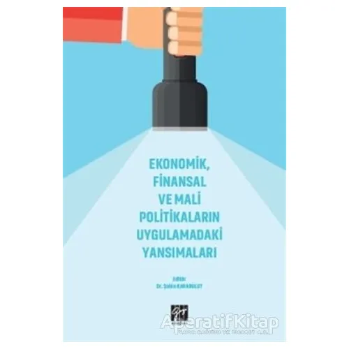 Ekonomik, Finansal ve Mali Politikaların Uygulamadaki Yansımaları - Şahin Karabulut - Gazi Kitabevi