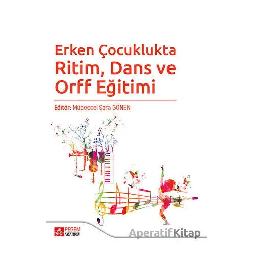 Erken Çocuklukta Ritim, Dans ve Orff Eğitimi - Mübeccel Sara Gönen - Pegem Akademi Yayıncılık