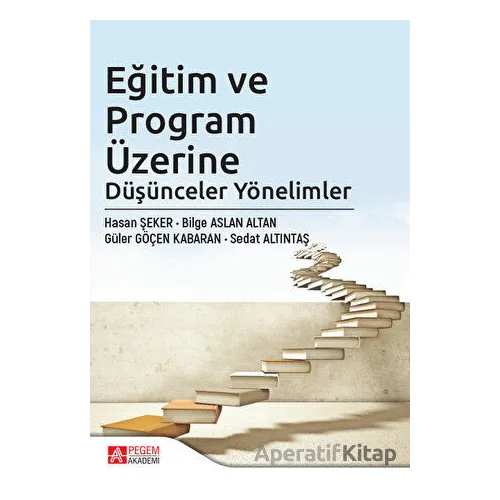 Eğitim ve Program Üzerine Düşünceler Yönelimler - Bilge Aslan Altan - Pegem Akademi Yayıncılık