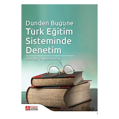 Dünden Bugüne Türk Eğitim Sisteminde Denetim - Sefer Ada - Pegem Akademi Yayıncılık