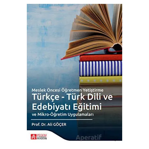 Meslek Öncesi Öğretmen Yetiştirme Türkçe - Ali Göçer - Pegem Akademi Yayıncılık
