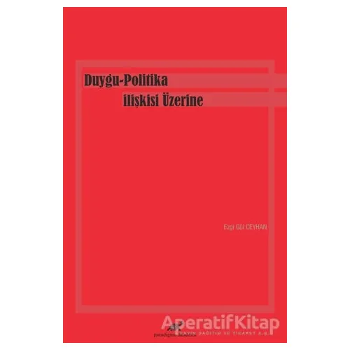 Duygu-Politika İlişkisi Üzerine - Ezgi Gül Ceyhan - Paradigma Akademi Yayınları