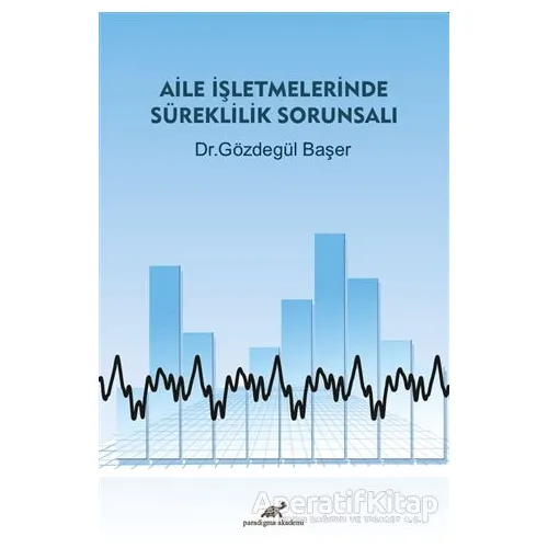 Aile İşletmelerinde Süreklilik Sorunsalı - Gözdegül Başer - Paradigma Akademi Yayınları