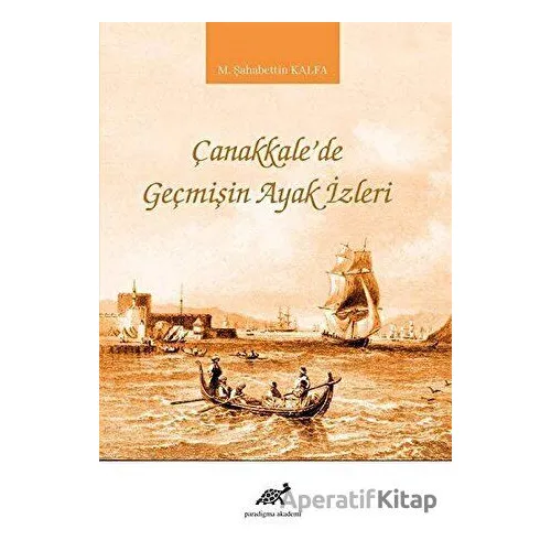 Çanakkalede Geçmişin Ayak İzleri - M. Şahabettin Kalfa - Paradigma Akademi Yayınları