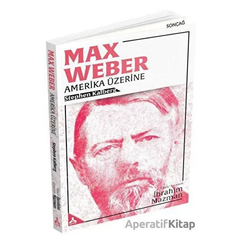 Max Weber - Amerika Üzerine - Stephen Kalberg - Sonçağ Yayınları