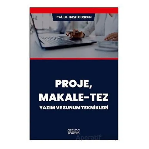 Proje, Makale-Tez Yazım ve Sunum Teknikleri - Hayri Coşkun - Astana Yayınları
