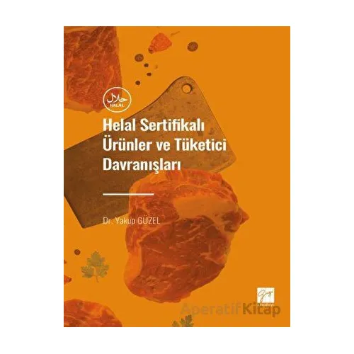 Helal Sertifikalı Ürünler ve Tüketici Davranışları - Yakup Güzel - Gazi Kitabevi