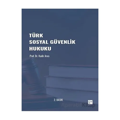 Türk Sosyal Güvenlik Hukuku - Kadir Arıcı - Gazi Kitabevi