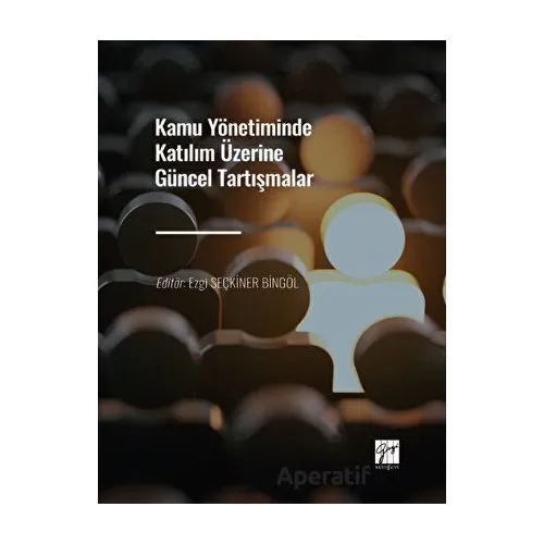 Kamu Yönetiminde Katılım Üzerine Güncel Tartışmalar - Kolektif - Gazi Kitabevi