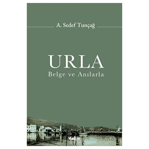 Urla - Belge ve Anılarla - A. Sedef Tunçağ - Yakın Kitabevi