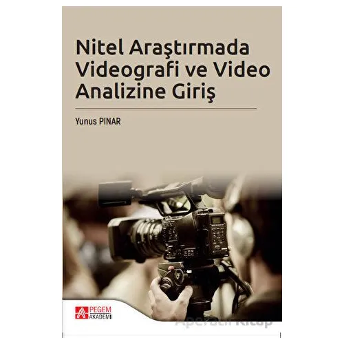 Nitel Araştırmada Videografi ve Video Analizi Giriş - Yunus Pınar - Pegem Akademi Yayıncılık