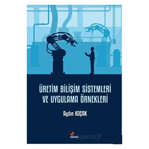 Üretim Bilişim Sistemleri ve Uygulama Örnekleri - Aydın Koçak - Kriter Yayınları