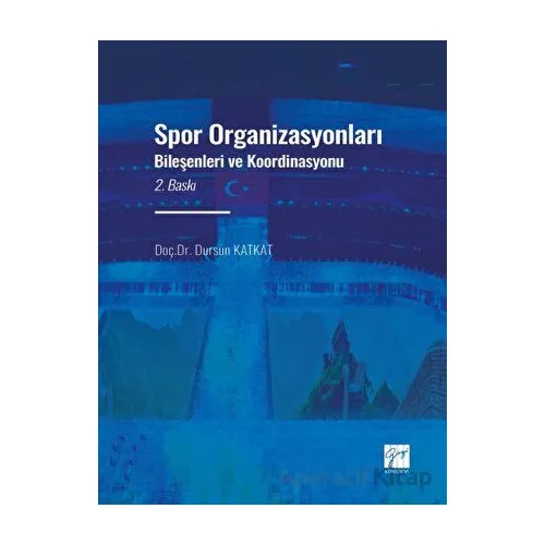 Spor Organizasyonları Bileşenleri ve Koordinasyonu - Dursun Katkat - Gazi Kitabevi