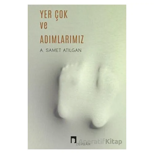 Yer Çok ve Adımlarımız - A. Samet Atılgan - Dergah Yayınları